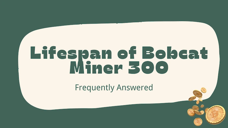 Lifespan of Bobcat Miner 300 Frequently Answered