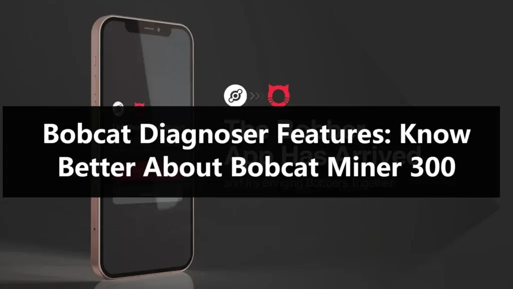 Bobcat Diagnoser Features: Know Better About Bobcat Miner 300