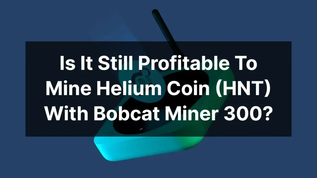 is-it-still-profitable-to-mine-helium-coin-(hnt)-with-bobcat-miner-300_